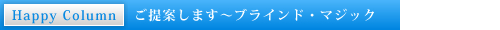Happy Column�s����Ă��܂��`�u���C���h�E�}�W�b�N�t